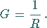 \begin{displaymath}G=\frac{1}{R}\,.
\end{displaymath}